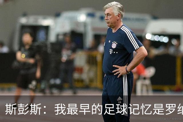 斯彭斯：我最早的足球记忆是罗纳尔多 每天我都在练的应该是传中